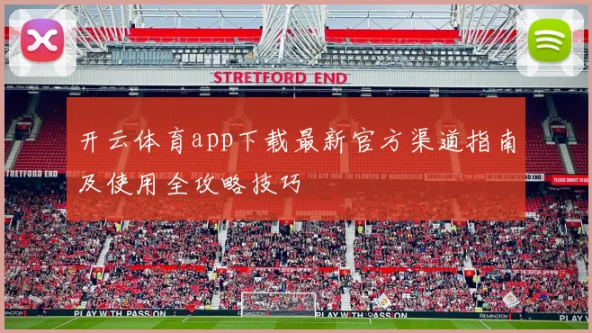 开云体育app下载最新官方渠道指南及使用全攻略技巧