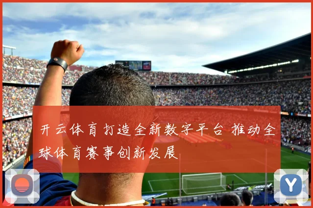 开云体育打造全新数字平台 推动全球体育赛事创新发展