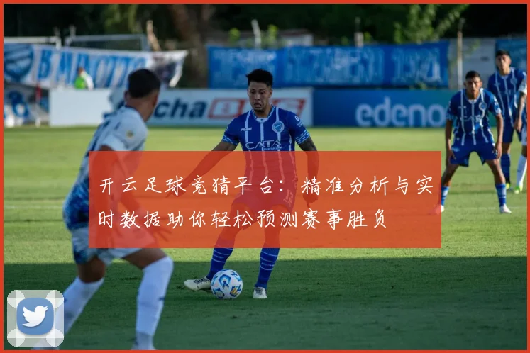 开云足球竞猜平台：精准分析与实时数据助你轻松预测赛事胜负